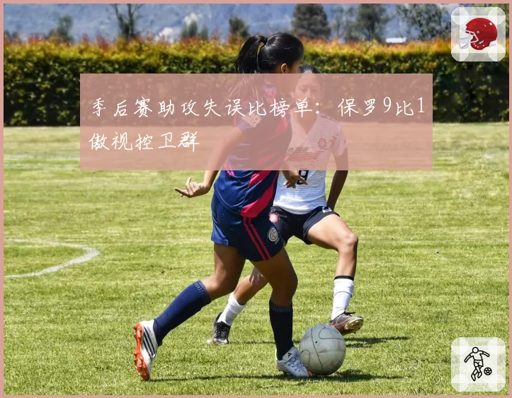 季后赛助攻失误比榜单：保罗9比1傲视控卫群